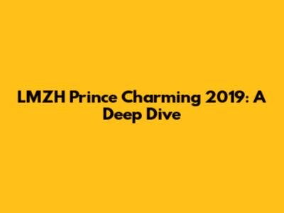 LMZH Prince Charming 2019: A Deep Dive