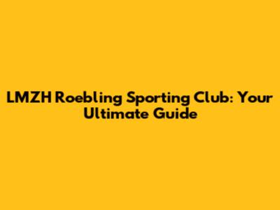 LMZH Roebling Sporting Club: Your Ultimate Guide