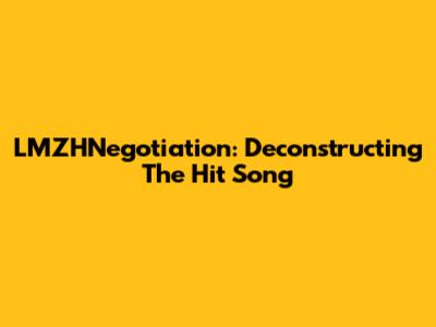 LMZHNegotiation: Deconstructing The Hit Song