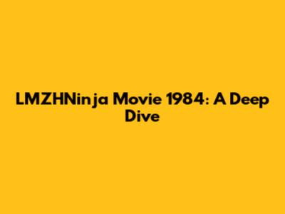 LMZHNinja Movie 1984: A Deep Dive