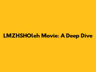 LMZHSHOleh Movie: A Deep Dive
