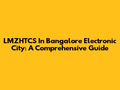 LMZHTCS In Bangalore Electronic City: A Comprehensive Guide