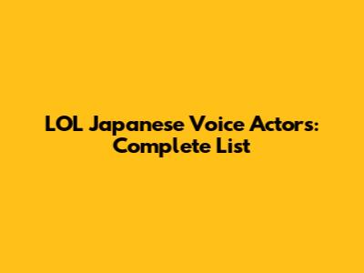 LOL Japanese Voice Actors: Complete List