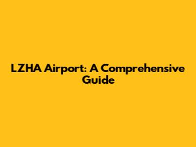 LZHA Airport: A Comprehensive Guide