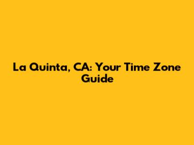 La Quinta, CA: Your Time Zone Guide