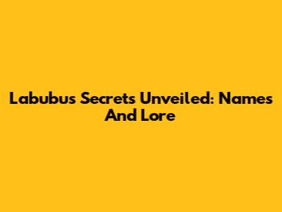 Labubu's Secrets Unveiled: Names And Lore