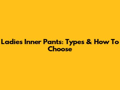 Ladies' Inner Pants: Types & How To Choose
