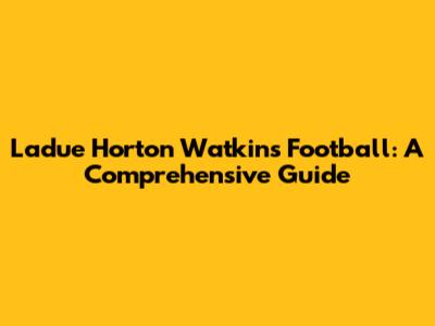 Ladue Horton Watkins Football: A Comprehensive Guide