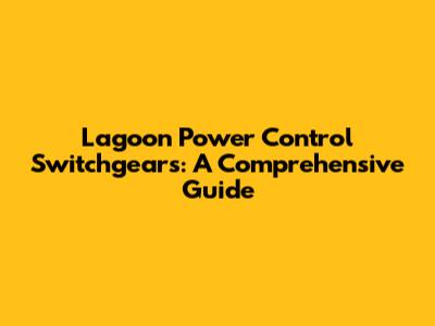 Lagoon Power Control Switchgears: A Comprehensive Guide