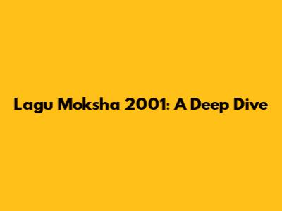 Lagu Moksha 2001: A Deep Dive