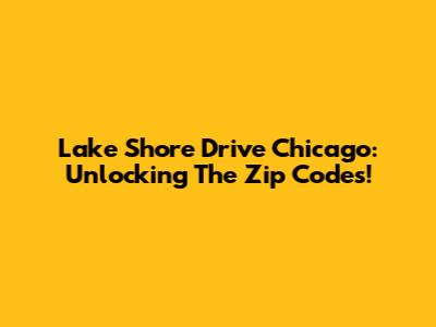Lake Shore Drive Chicago: Unlocking The Zip Codes!