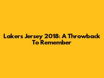 Lakers Jersey 2018: A Throwback To Remember