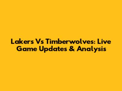 Lakers Vs Timberwolves: Live Game Updates & Analysis