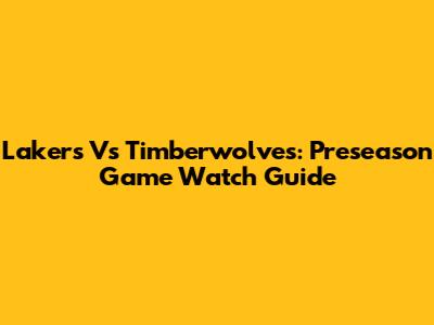 Lakers Vs Timberwolves: Preseason Game Watch Guide