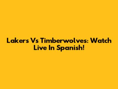Lakers Vs Timberwolves: Watch Live In Spanish!