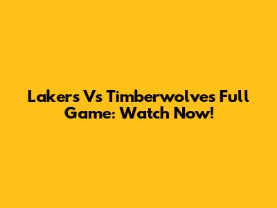 Lakers Vs Timberwolves Full Game: Watch Now!