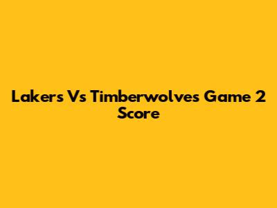 Lakers Vs Timberwolves Game 2 Score