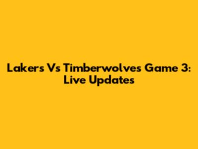 Lakers Vs Timberwolves Game 3: Live Updates