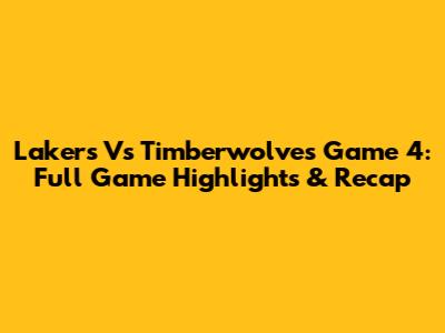 Lakers Vs Timberwolves Game 4: Full Game Highlights & Recap