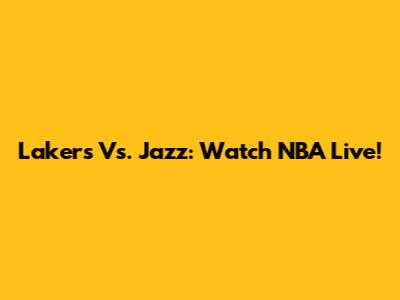 Lakers Vs. Jazz: Watch NBA Live!