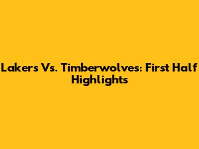 Lakers Vs. Timberwolves: First Half Highlights
