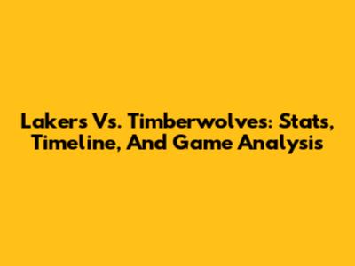 Lakers Vs. Timberwolves: Stats, Timeline, And Game Analysis