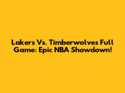 Lakers Vs. Timberwolves Full Game: Epic NBA Showdown!