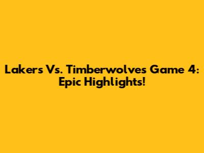 Lakers Vs. Timberwolves Game 4: Epic Highlights!