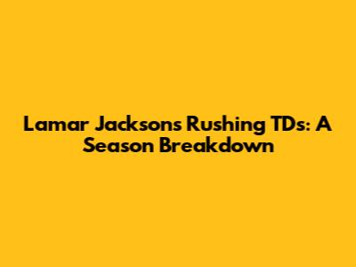 Lamar Jackson's Rushing TDs: A Season Breakdown