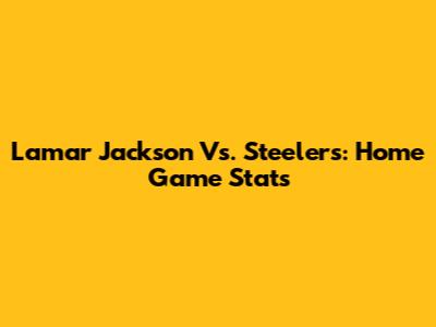 Lamar Jackson Vs. Steelers: Home Game Stats