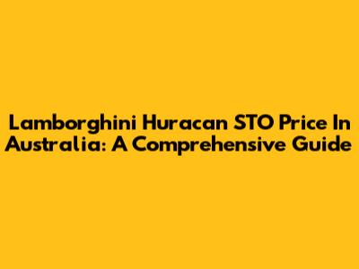 Lamborghini Huracan STO Price In Australia: A Comprehensive Guide