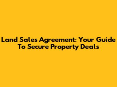 Land Sales Agreement: Your Guide To Secure Property Deals