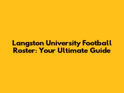 Langston University Football Roster: Your Ultimate Guide