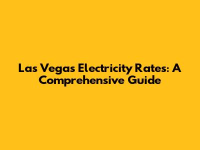 Las Vegas Electricity Rates: A Comprehensive Guide