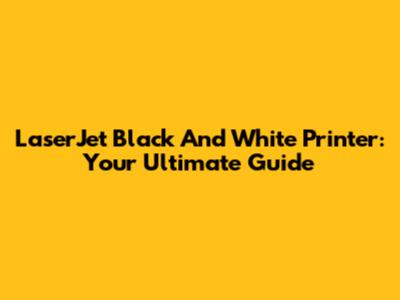 LaserJet Black And White Printer: Your Ultimate Guide