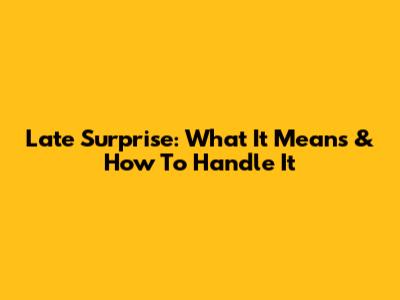 Late Surprise: What It Means & How To Handle It