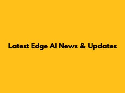 Latest Edge AI News & Updates