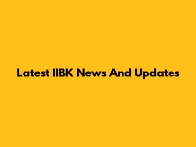 Latest IIBK News And Updates