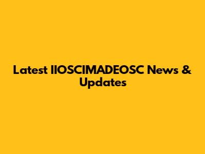 Latest IIOSCIMADEOSC News & Updates
