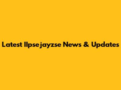 Latest IIpsejayzse News & Updates