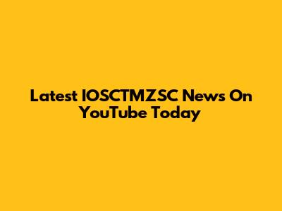 Latest IOSCTMZSC News On YouTube Today