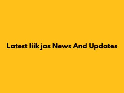 Latest Iiikjas News And Updates