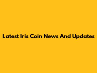 Latest Iris Coin News And Updates