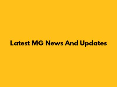 Latest MG News And Updates