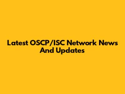 Latest OSCP/ISC Network News And Updates