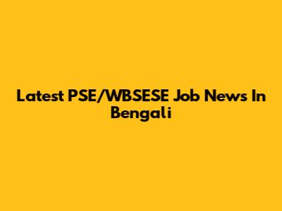 Latest PSE/WBSESE Job News In Bengali