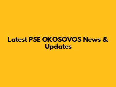 Latest PSE OKOSOVOS News & Updates