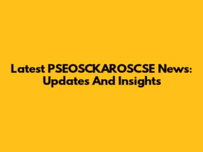 Latest PSEOSCKAROSCSE News: Updates And Insights