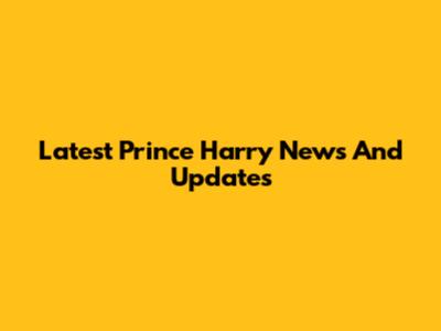 Latest Prince Harry News And Updates