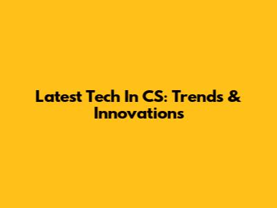 Latest Tech In CS: Trends & Innovations